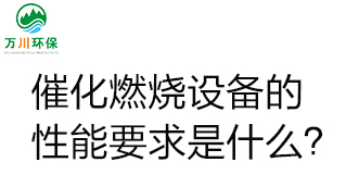  催化燃燒設(shè)備的性能要求是什么？